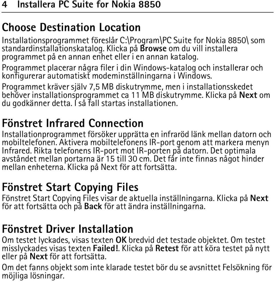 Programmet placerar några filer i din Windows-katalog och installerar och konfigurerar automatiskt modeminställningarna i Windows.