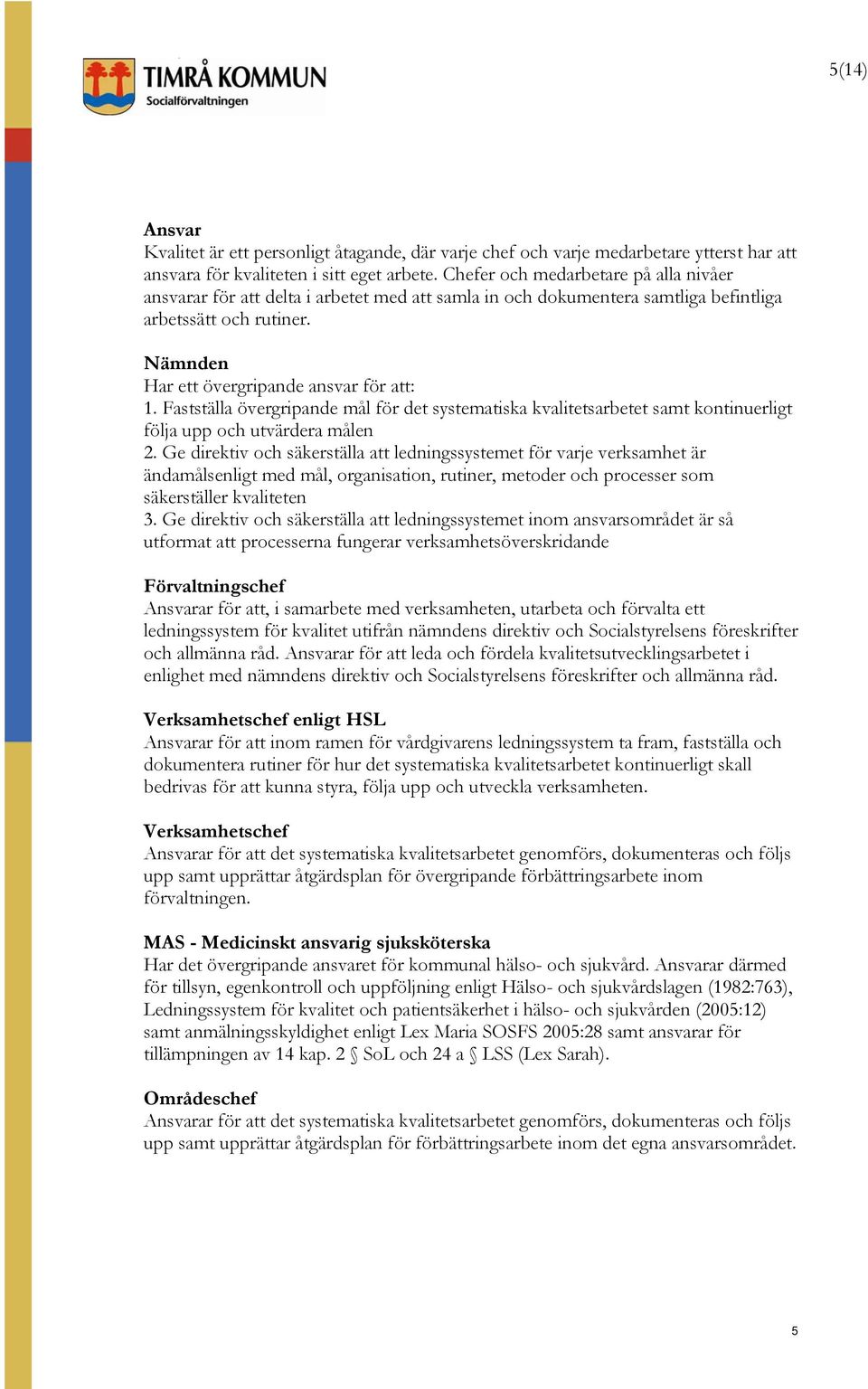 Fastställa övergripande mål för det systematiska kvalitetsarbetet samt kontinuerligt följa upp och utvärdera målen 2.