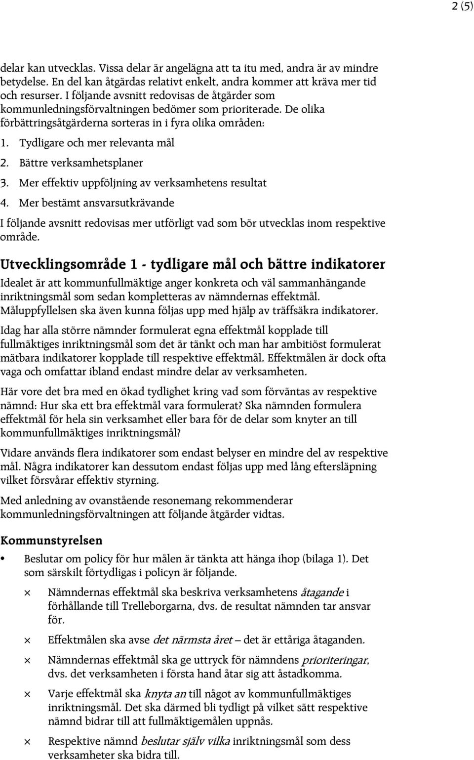 Tydligare och mer relevanta mål 2. Bättre verksamhetsplaner 3. Mer effektiv uppföljning av verksamhetens resultat 4.