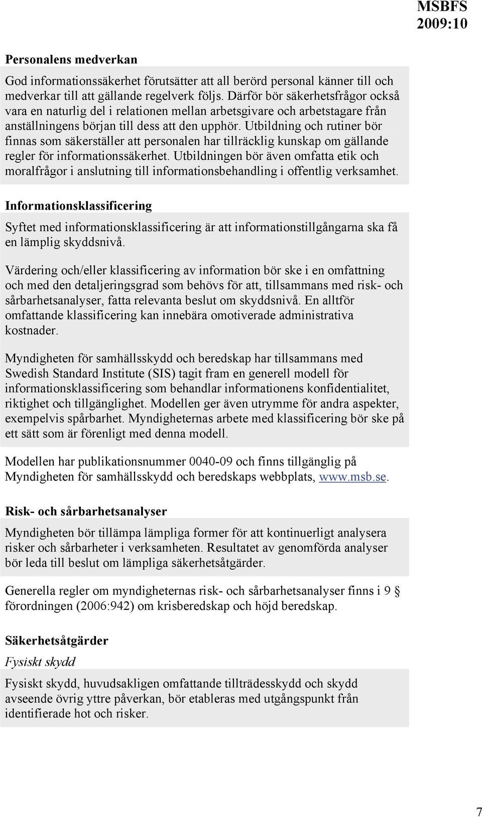 Utbildning och rutiner bör finnas som säkerställer att personalen har tillräcklig kunskap om gällande regler för informationssäkerhet.