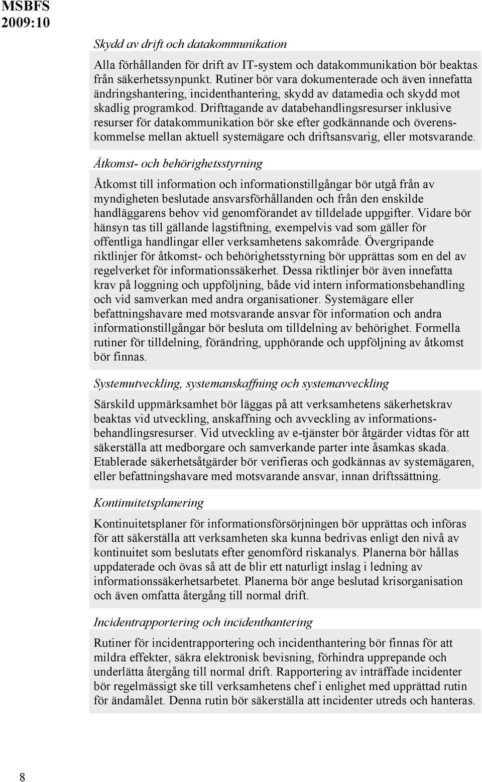 Drifttagande av databehandlingsresurser inklusive resurser för datakommunikation bör ske efter godkännande och överenskommelse mellan aktuell systemägare och driftsansvarig, eller motsvarande.