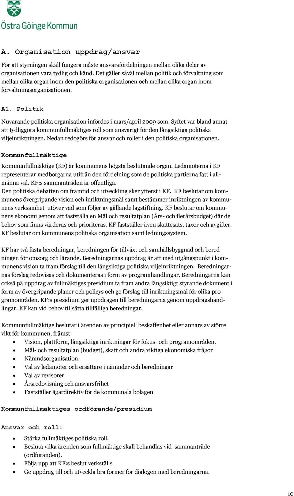 Politik Nuvarande politiska organisation infördes i mars/april 2009 som. Syftet var bland annat att tydliggöra kommunfullmäktiges roll som ansvarigt för den långsiktiga politiska viljeinriktningen.