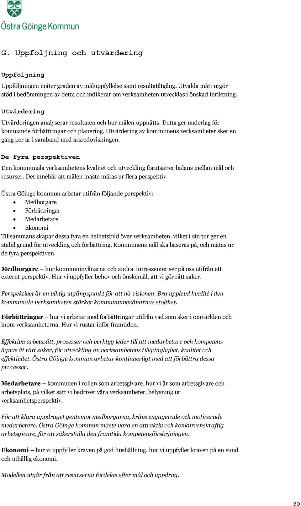 Detta ger underlag för kommande förbättringar och planering. Utvärdering av kommunens verksamheter sker en gång per år i samband med årsredovisningen.