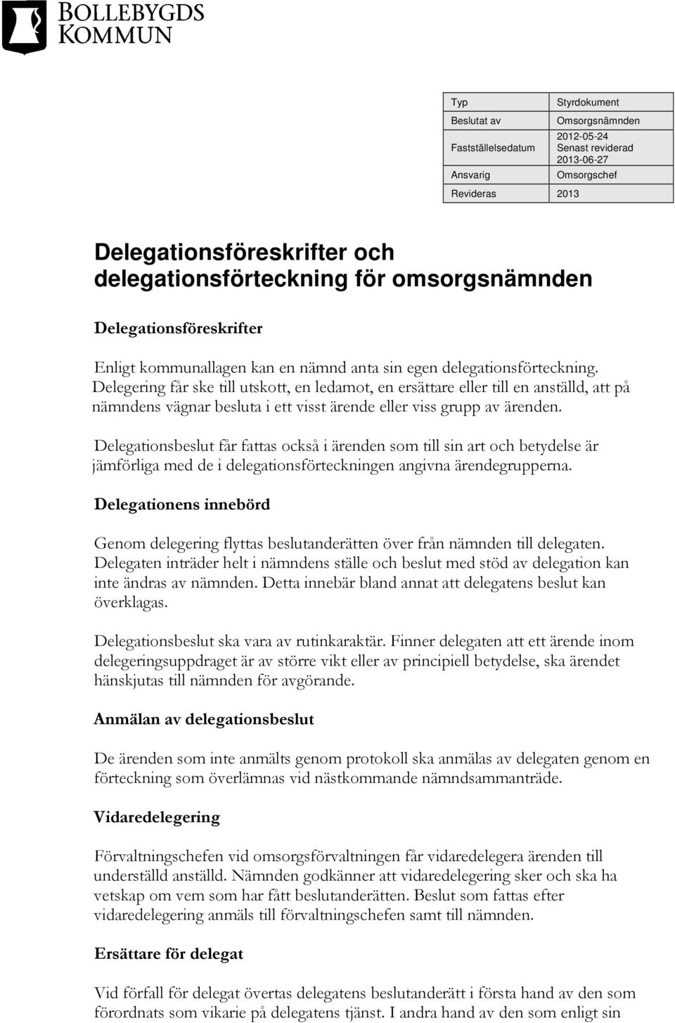 Delegering får ske till utskott, en ledamot, en ersättare eller till en anställd, att på nämndens vägnar besluta i ett visst ärende eller viss grupp av ärenden.