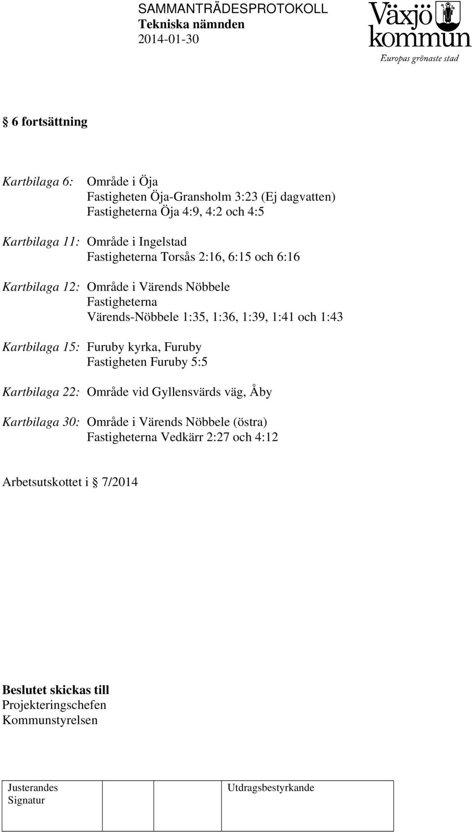 1:39, 1:41 och 1:43 Kartbilaga 15: Furuby kyrka, Furuby Fastigheten Furuby 5:5 Kartbilaga 22: Område vid Gyllensvärds väg, Åby Kartbilaga 30: