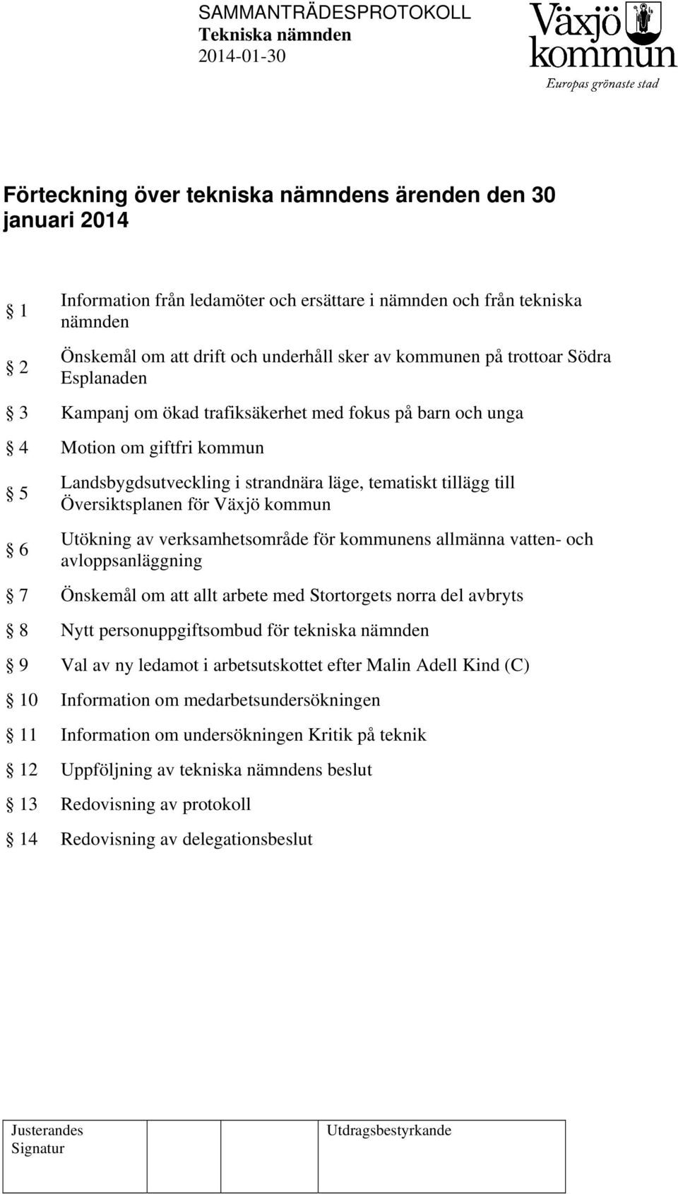 Växjö kommun Utökning av verksamhetsområde för kommunens allmänna vatten- och avloppsanläggning 7 Önskemål om att allt arbete med Stortorgets norra del avbryts 8 Nytt personuppgiftsombud för tekniska