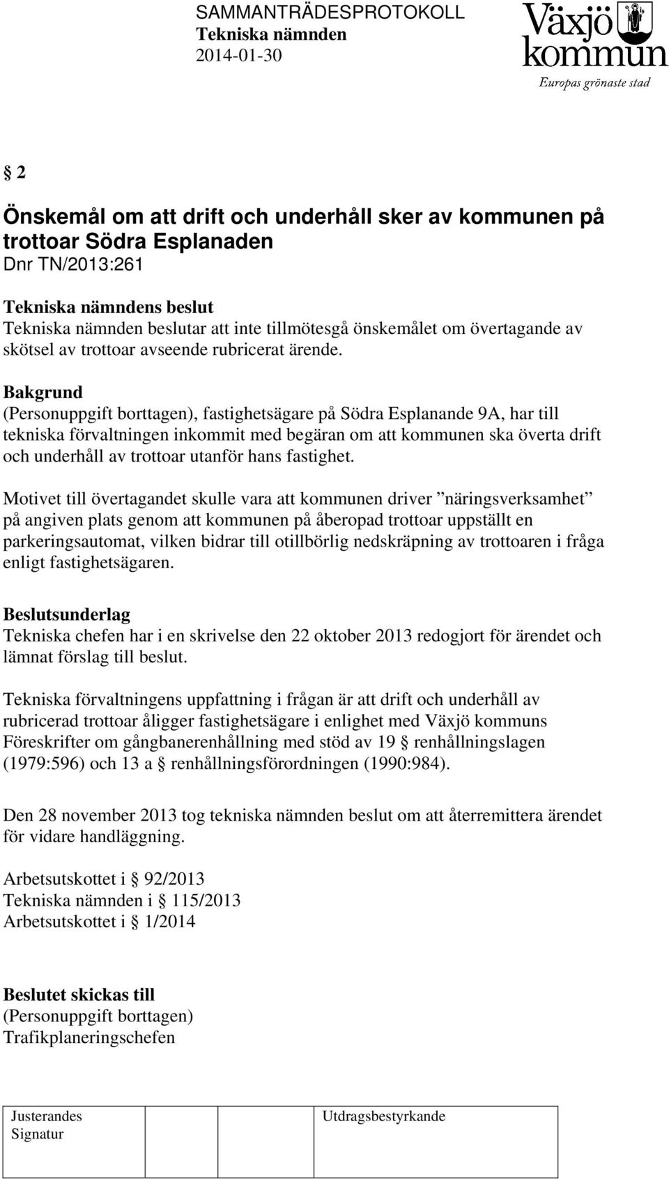 (Personuppgift borttagen), fastighetsägare på Södra Esplanande 9A, har till tekniska förvaltningen inkommit med begäran om att kommunen ska överta drift och underhåll av trottoar utanför hans