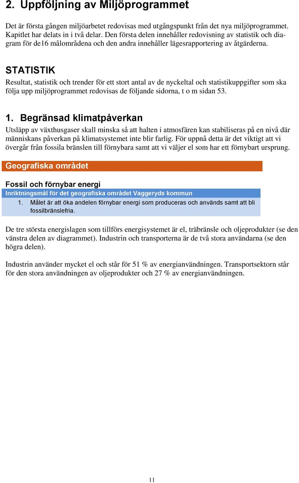 STATISTIK Resultat, statistik och trender för ett stort antal av de nyckeltal och statistikuppgifter som ska följa upp miljöprogrammet redovisas de följande sidorna, t o m sidan 53. 1.