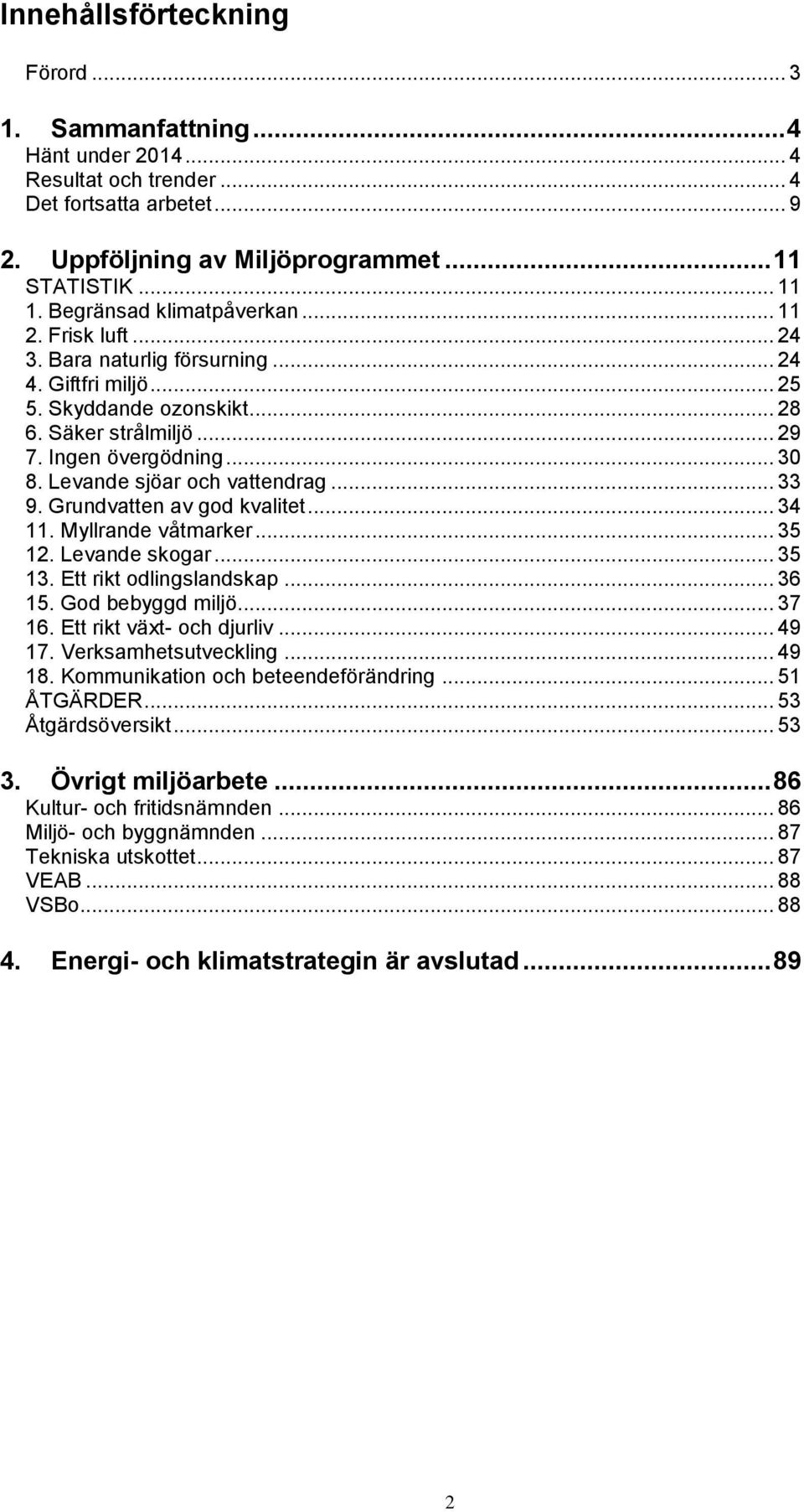 Levande sjöar och vattendrag... 33 9. Grundvatten av god kvalitet... 34 11. Myllrande våtmarker... 35 12. Levande skogar... 35 13. Ett rikt odlingslandskap... 36 15. God bebyggd miljö... 37 16.