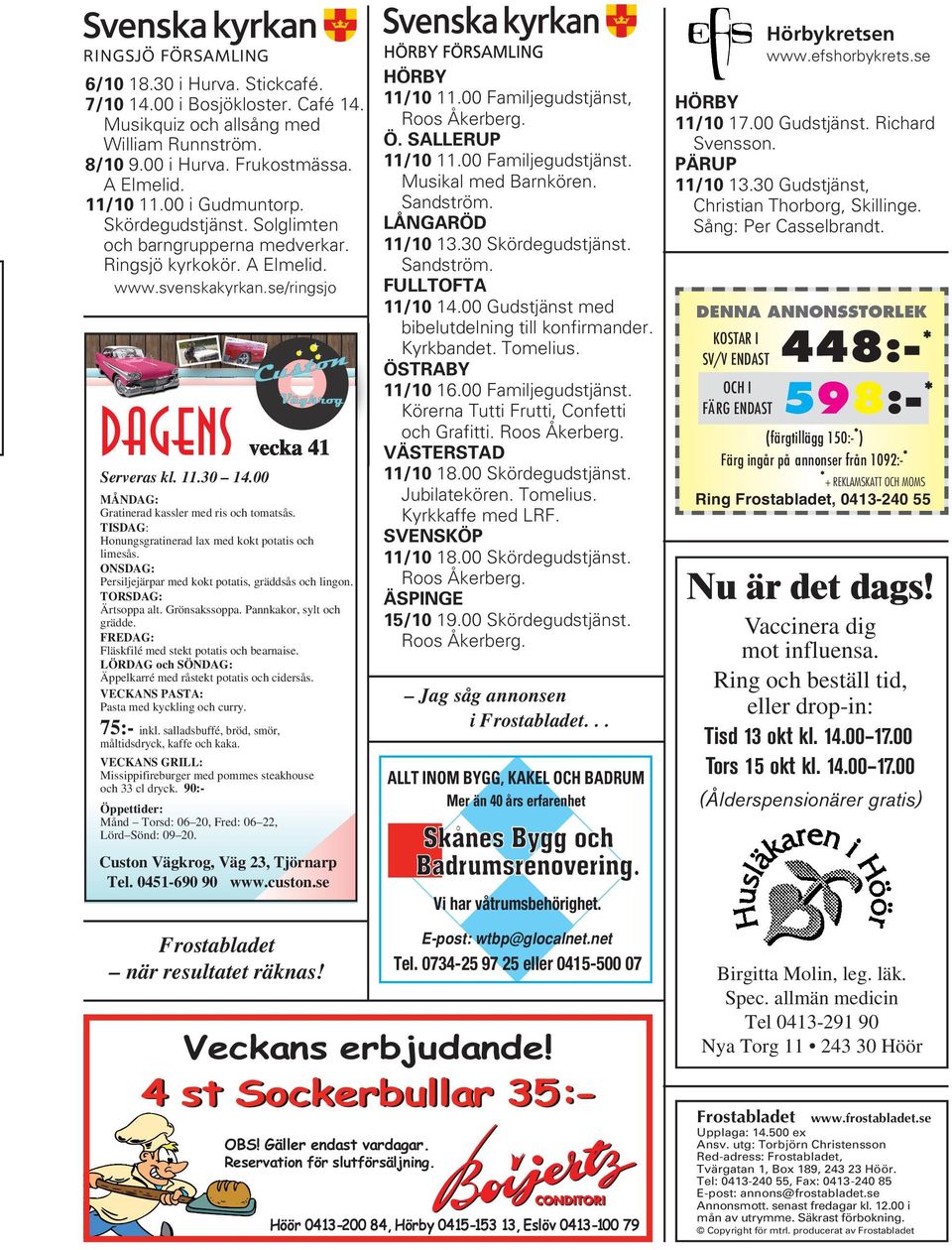 TISDAG: Honungsgratinerad lax med kokt potatis och limesås. ONSDAG: Persiljejärpar med kokt potatis, gräddsås och lingon. TORSDAG: Ärtsoppa alt. Grönsakssoppa. Pannkakor, sylt och grädde.