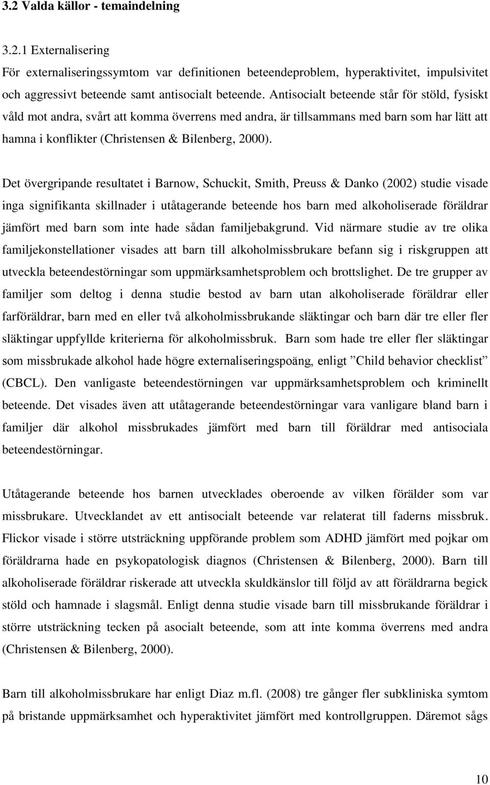 Det övergripande resultatet i Barnow, Schuckit, Smith, Preuss & Danko (2002) studie visade inga signifikanta skillnader i utåtagerande beteende hos barn med alkoholiserade föräldrar jämfört med barn