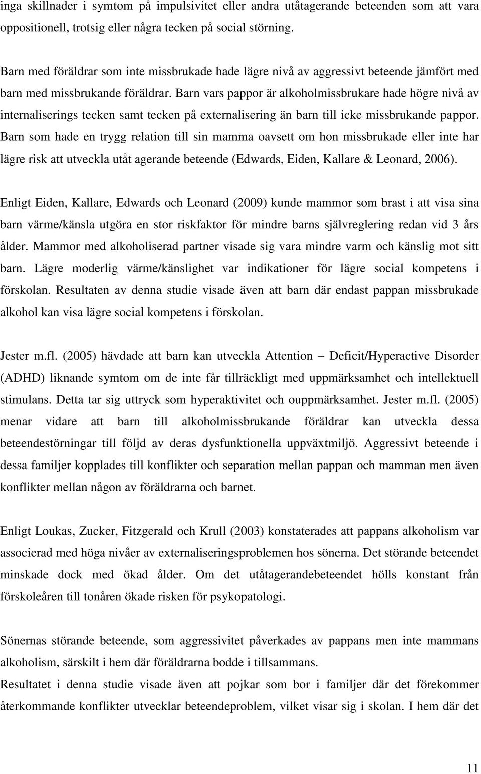 Barn vars pappor är alkoholmissbrukare hade högre nivå av internaliserings tecken samt tecken på externalisering än barn till icke missbrukande pappor.