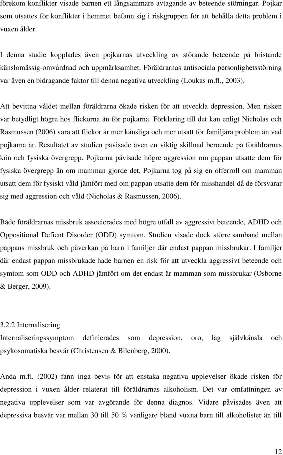 Föräldrarnas antisociala personlighetsstörning var även en bidragande faktor till denna negativa utveckling (Loukas m.fl., 2003).