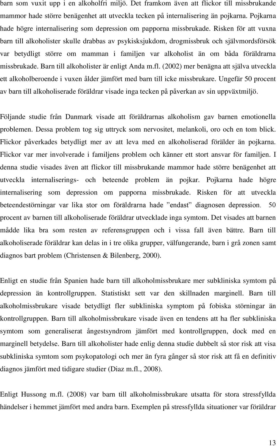 Risken för att vuxna barn till alkoholister skulle drabbas av psykisksjukdom, drogmissbruk och självmordsförsök var betydligt större om mamman i familjen var alkoholist än om båda föräldrarna