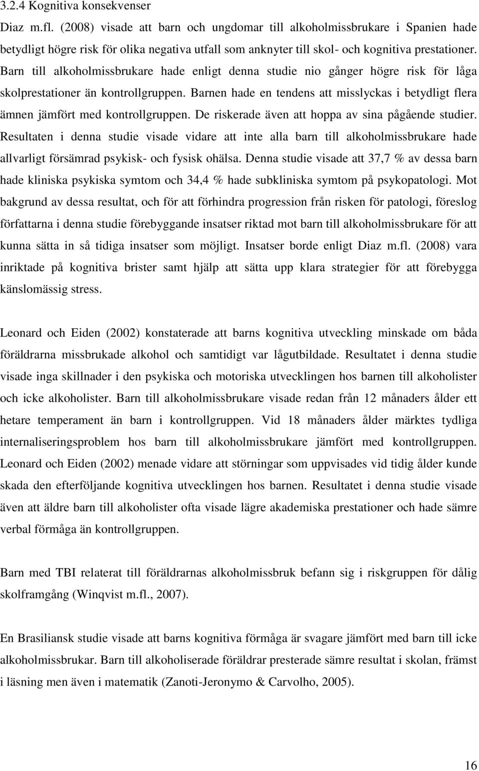 Barn till alkoholmissbrukare hade enligt denna studie nio gånger högre risk för låga skolprestationer än kontrollgruppen.