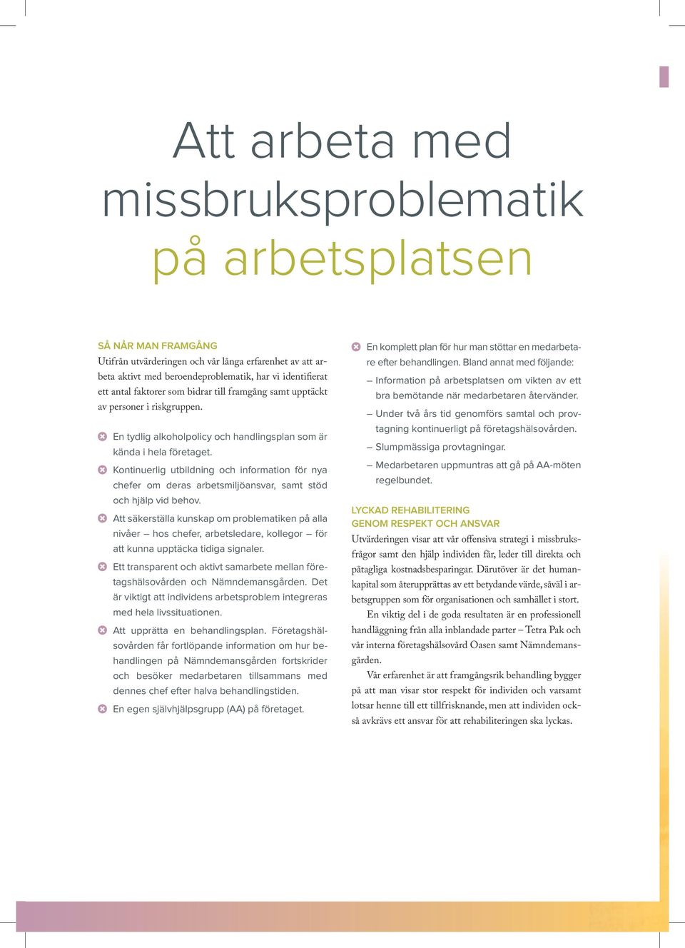 Kontinuerlig utbildning och information för nya chefer om deras arbetsmiljöansvar, samt stöd och hjälp vid behov.