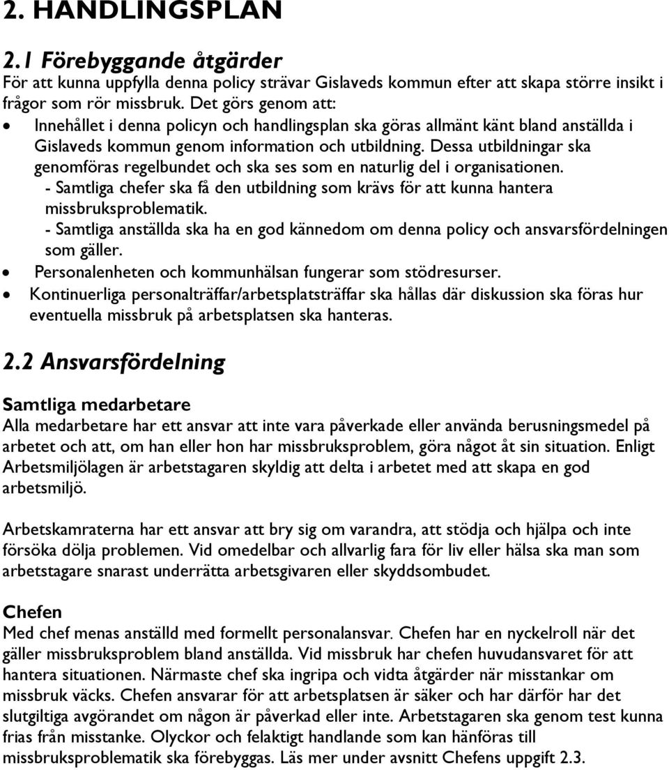 Dessa utbildningar ska genomföras regelbundet och ska ses som en naturlig del i organisationen. - Samtliga chefer ska få den utbildning som krävs för att kunna hantera missbruksproblematik.