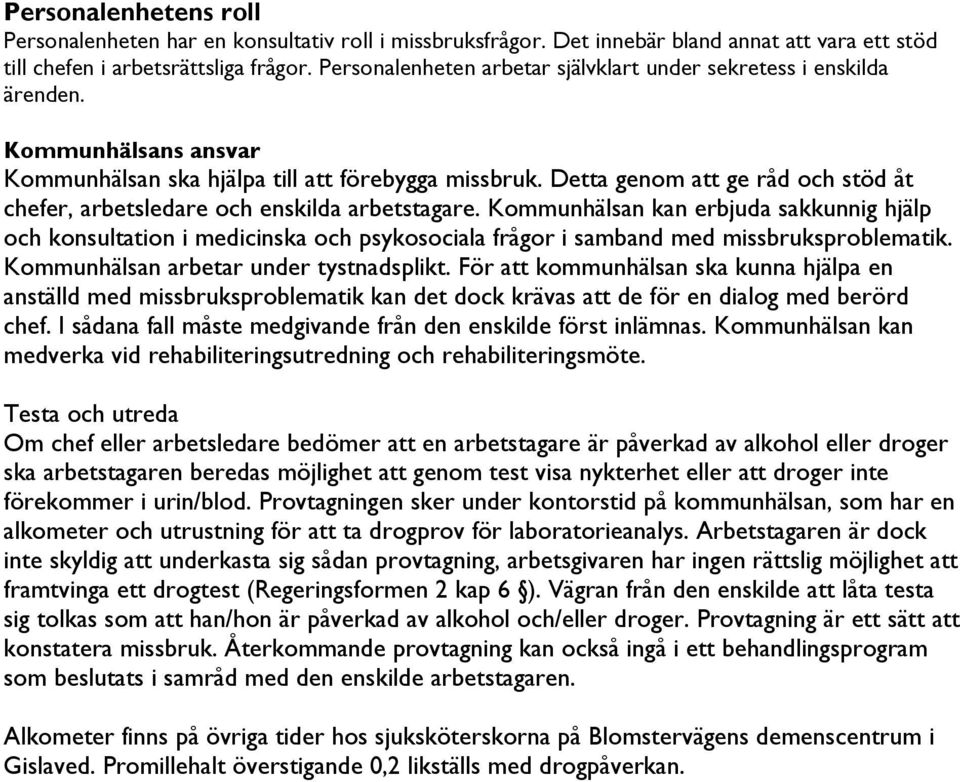 Detta genom att ge råd och stöd åt chefer, arbetsledare och enskilda arbetstagare.