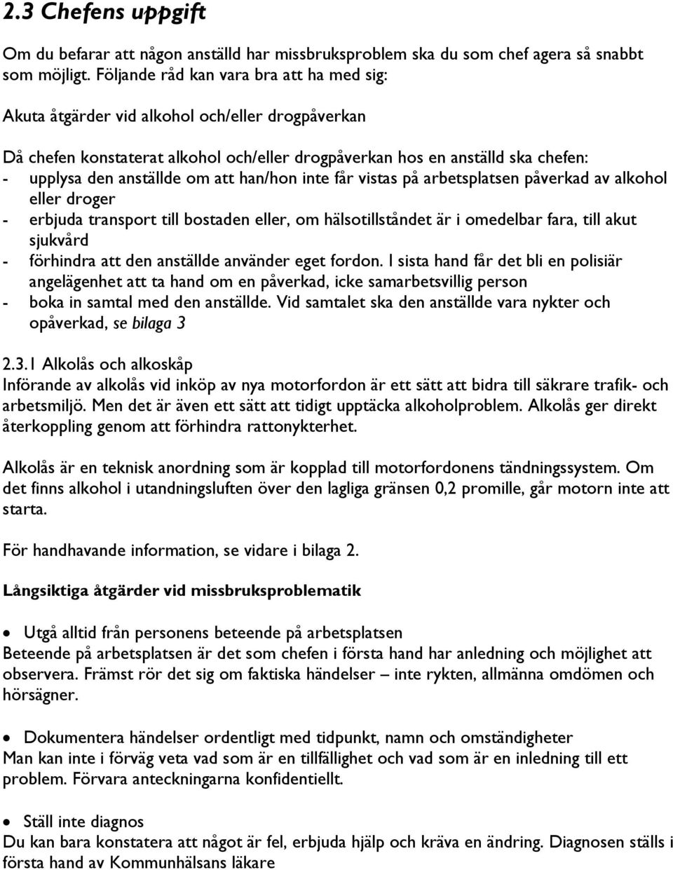 att han/hon inte får vistas på arbetsplatsen påverkad av alkohol eller droger - erbjuda transport till bostaden eller, om hälsotillståndet är i omedelbar fara, till akut sjukvård - förhindra att den