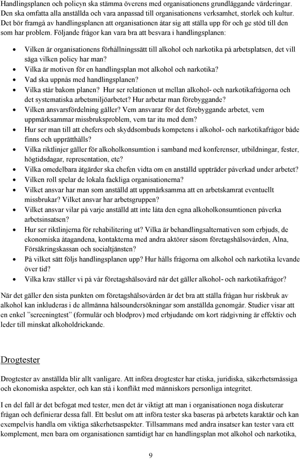 Följande frågor kan vara bra att besvara i handlingsplanen: Vilken är organisationens förhållningssätt till alkohol och narkotika på arbetsplatsen, det vill säga vilken policy har man?