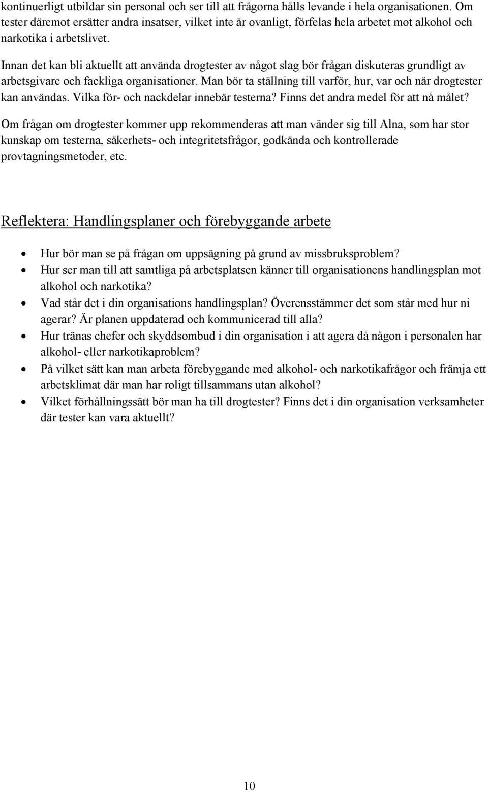 Innan det kan bli aktuellt att använda drogtester av något slag bör frågan diskuteras grundligt av arbetsgivare och fackliga organisationer.