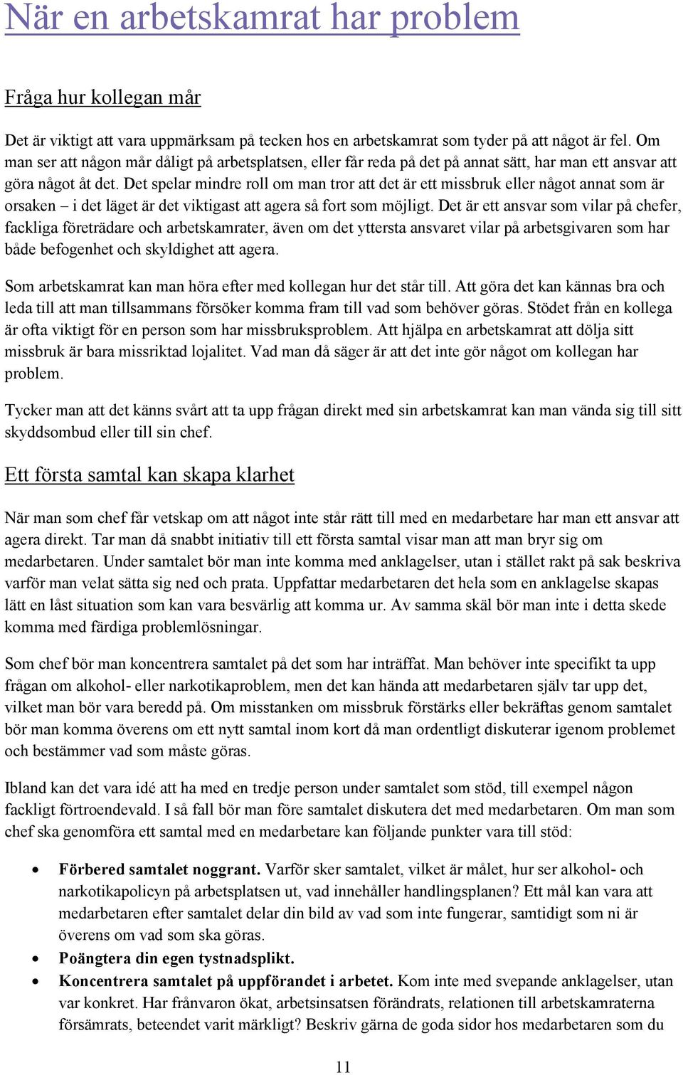 Det spelar mindre roll om man tror att det är ett missbruk eller något annat som är orsaken i det läget är det viktigast att agera så fort som möjligt.