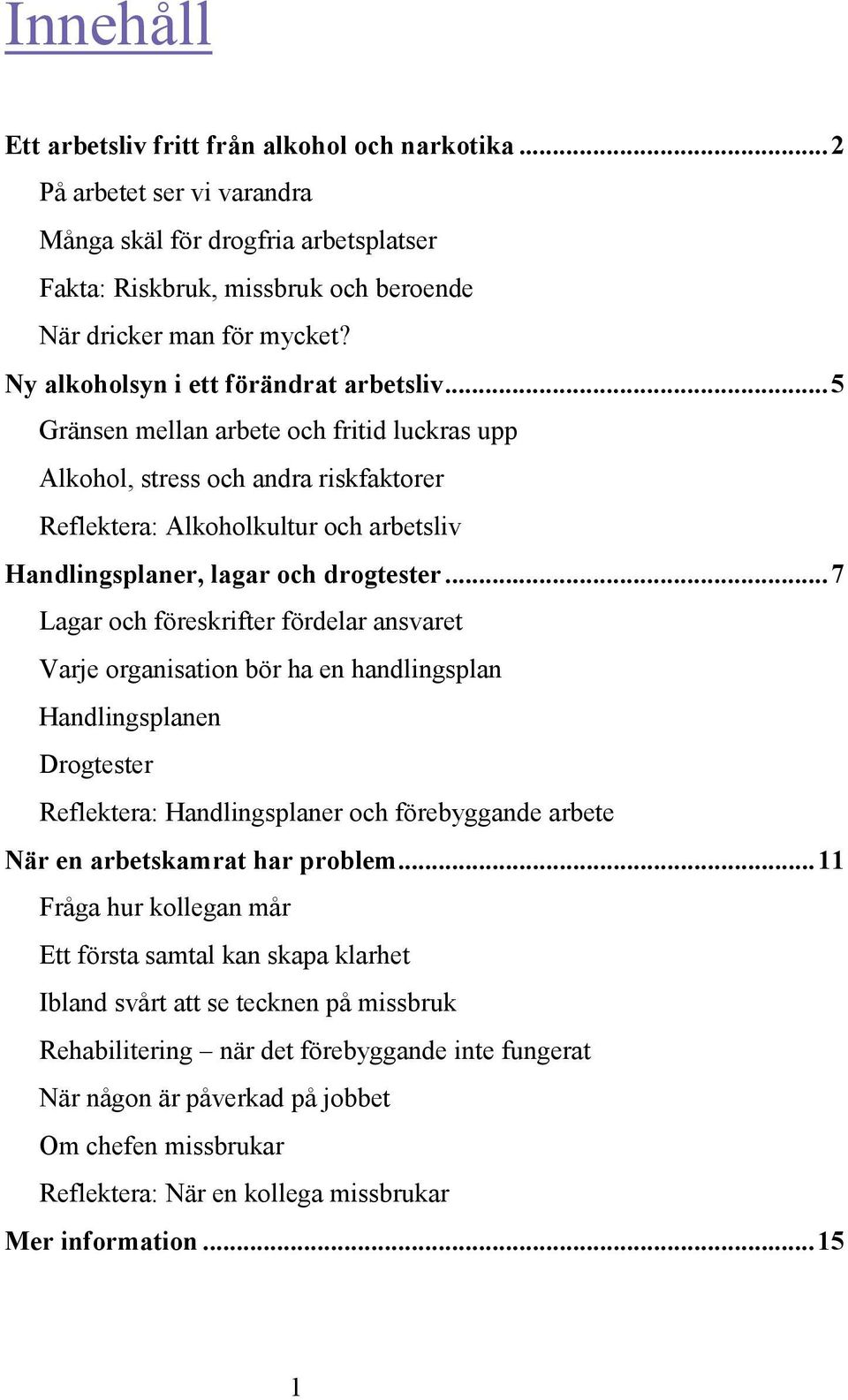 .. 5 Gränsen mellan arbete och fritid luckras upp Alkohol, stress och andra riskfaktorer Reflektera: Alkoholkultur och arbetsliv Handlingsplaner, lagar och drogtester.