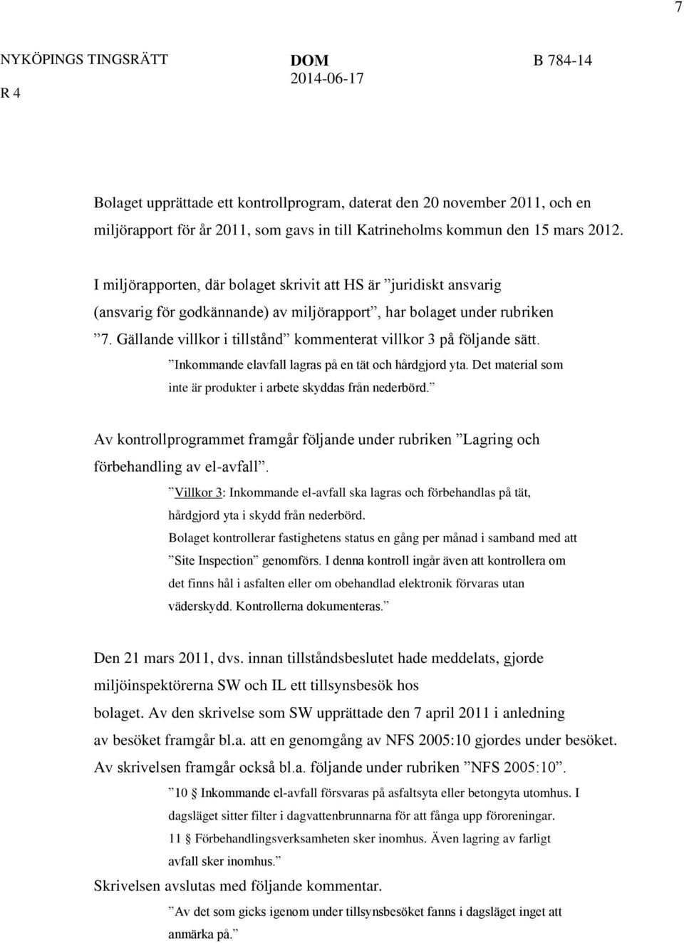 Gällande villkor i tillstånd kommenterat villkor 3 på följande sätt. Inkommande elavfall lagras på en tät och hårdgjord yta. Det material som inte är produkter i arbete skyddas från nederbörd.