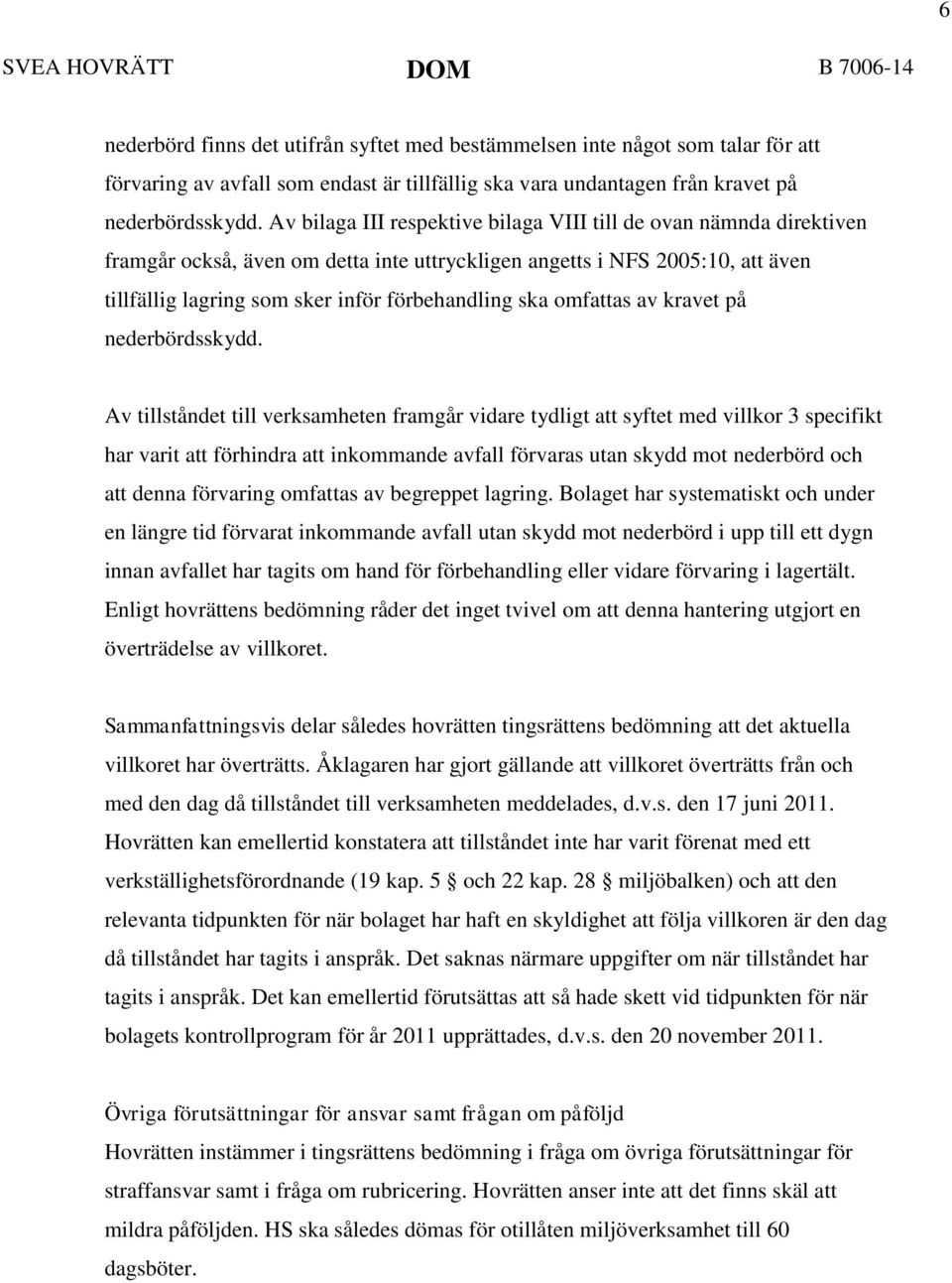 Av bilaga III respektive bilaga VIII till de ovan nämnda direktiven framgår också, även om detta inte uttryckligen angetts i NFS 2005:10, att även tillfällig lagring som sker inför förbehandling ska