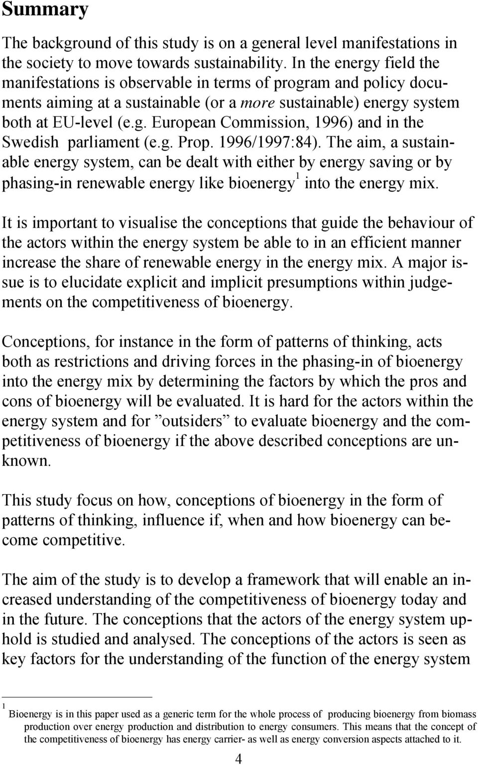 g. Prop. 1996/1997:84). The aim, a sustainable energy system, can be dealt with either by energy saving or by phasing-in renewable energy like bioenergy 1 into the energy mix.