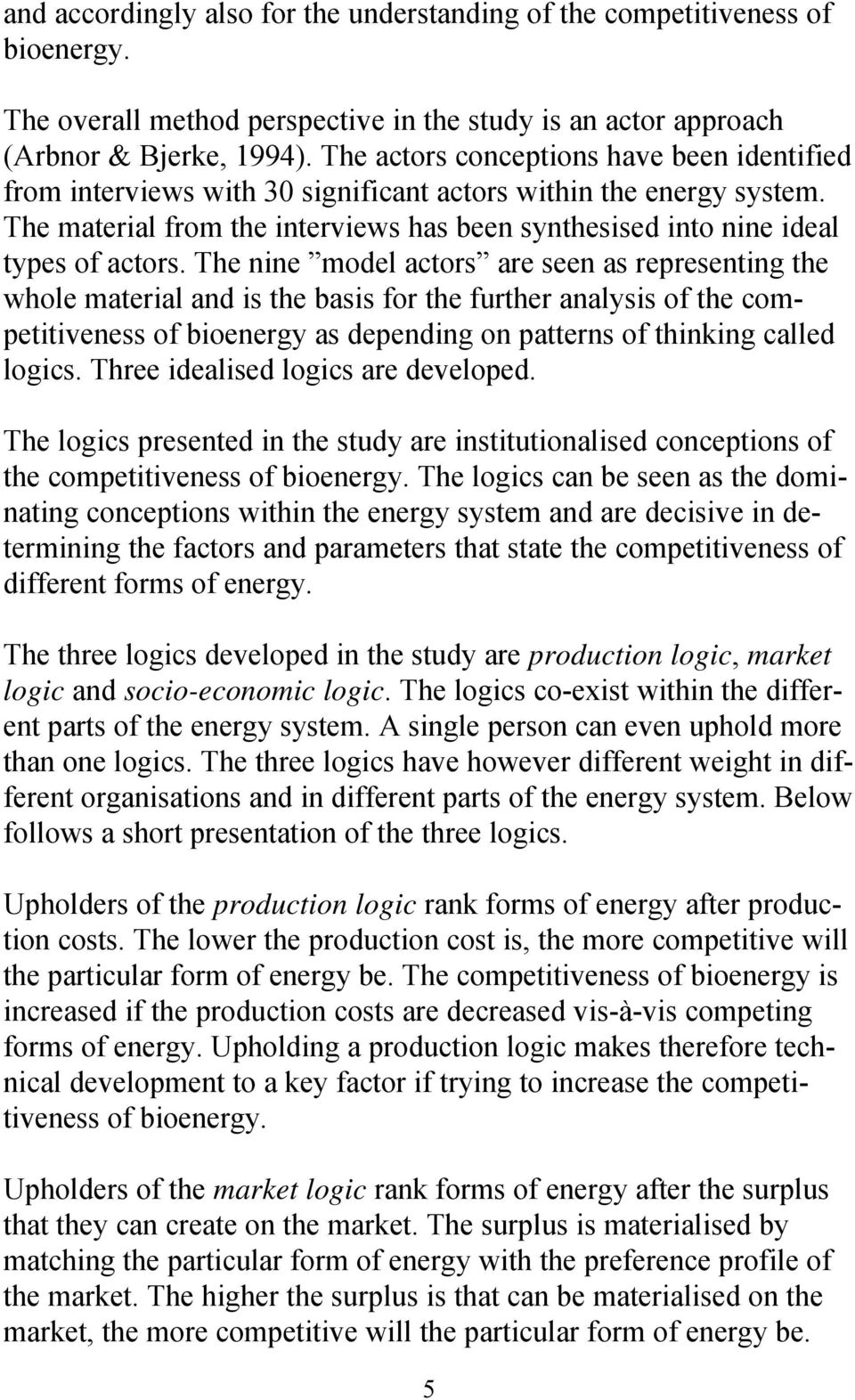 The nine model actors are seen as representing the whole material and is the basis for the further analysis of the competitiveness of bioenergy as depending on patterns of thinking called logics.