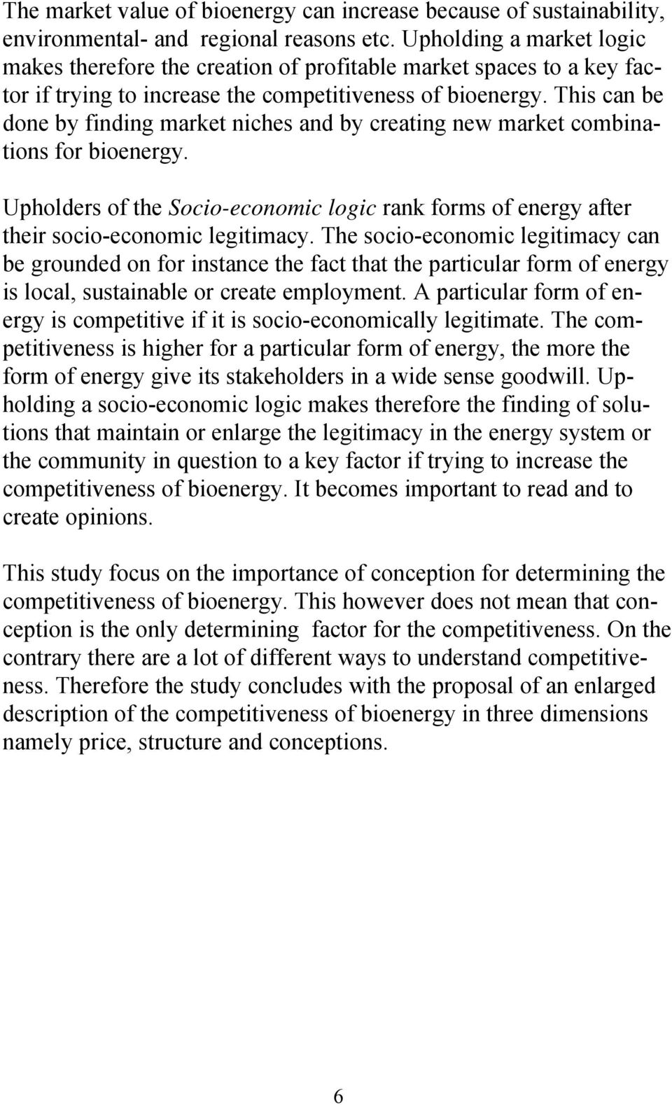 This can be done by finding market niches and by creating new market combinations for bioenergy. Upholders of the Socio-economic logic rank forms of energy after their socio-economic legitimacy.