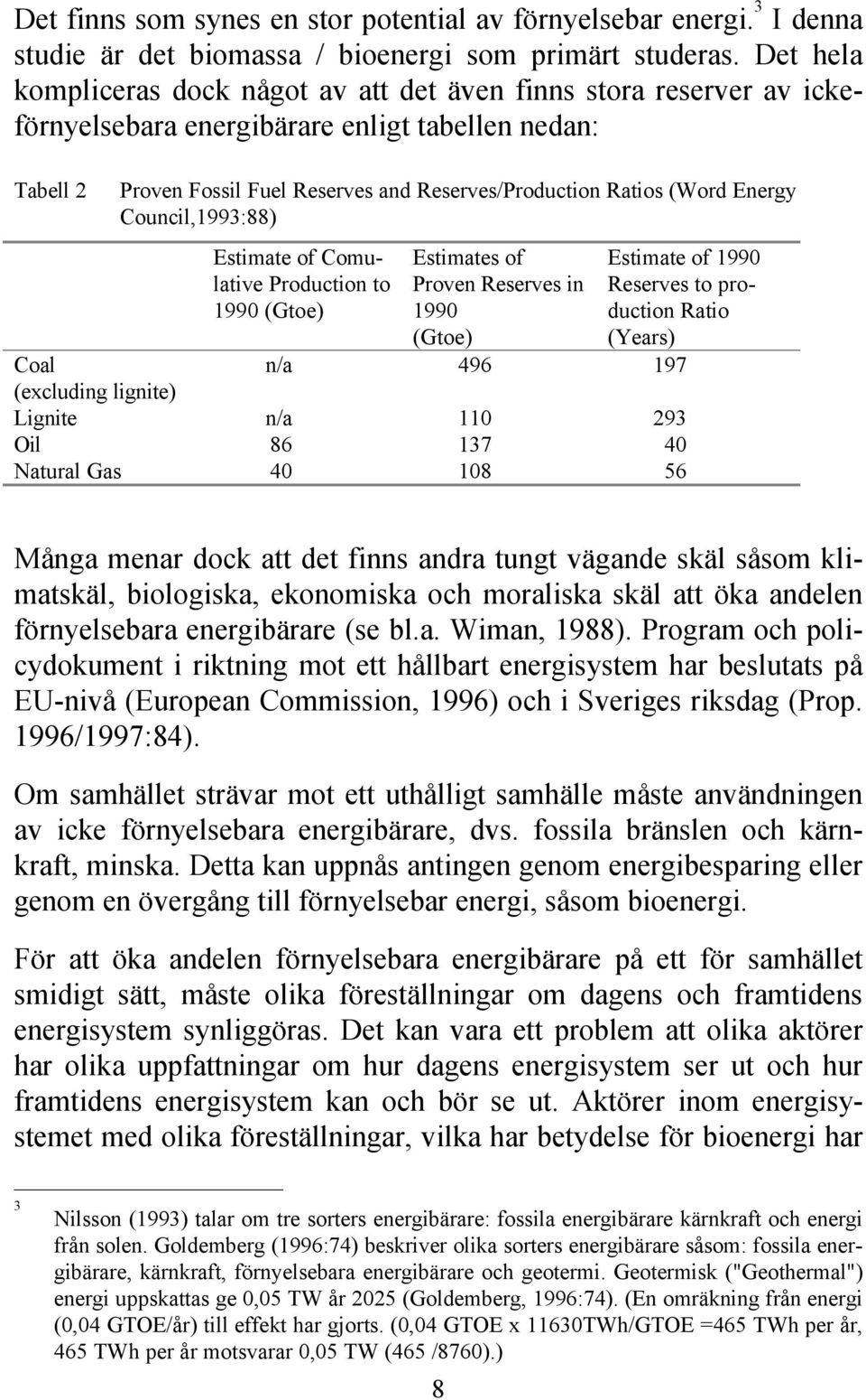 Energy Council,1993:88) Estimate of Comulative Production to 1990 (Gtoe) Estimates of Proven Reserves in 1990 (Gtoe) Estimate of 1990 Reserves to production Ratio (Years) Coal n/a 496 197 (excluding