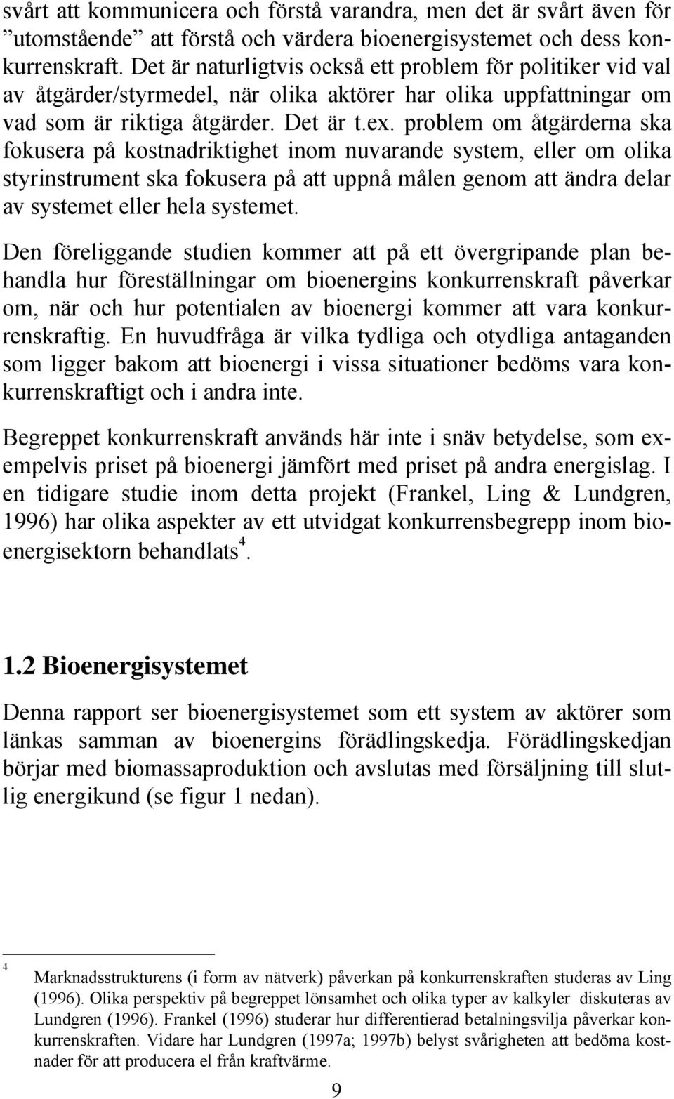 problem om åtgärderna ska fokusera på kostnadriktighet inom nuvarande system, eller om olika styrinstrument ska fokusera på att uppnå målen genom att ändra delar av systemet eller hela systemet.