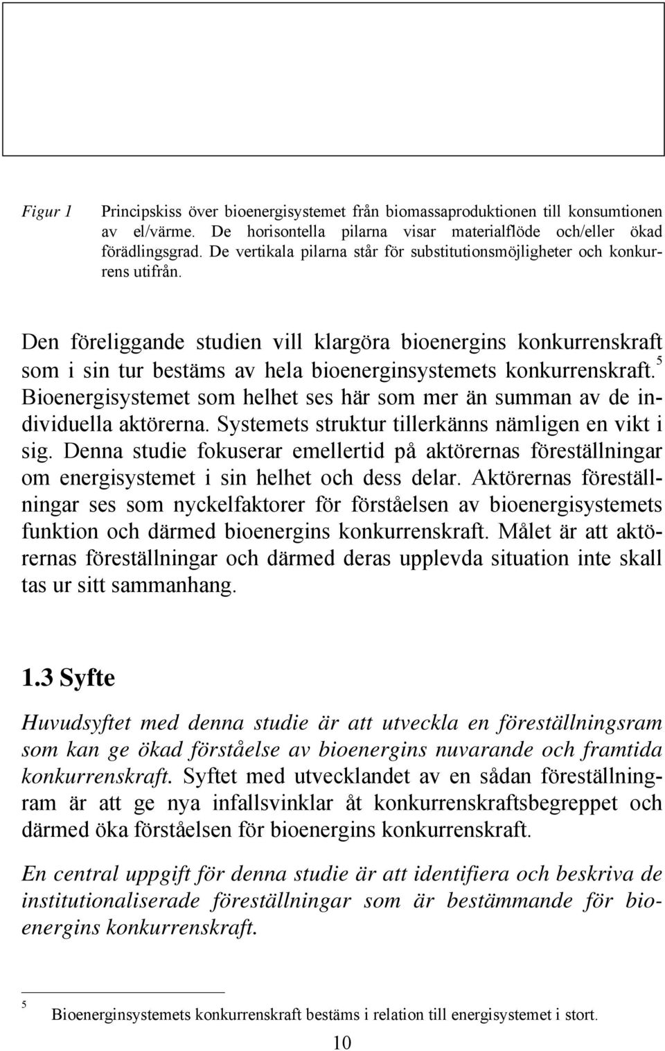 Den föreliggande studien vill klargöra bioenergins konkurrenskraft som i sin tur bestäms av hela bioenerginsystemets konkurrenskraft.