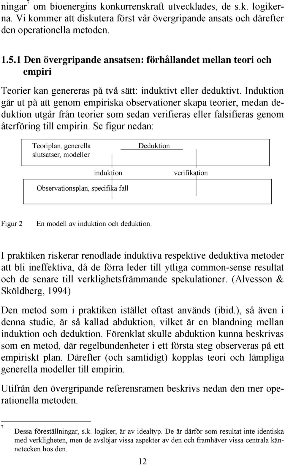 Induktion går ut på att genom empiriska observationer skapa teorier, medan deduktion utgår från teorier som sedan verifieras eller falsifieras genom återföring till empirin.