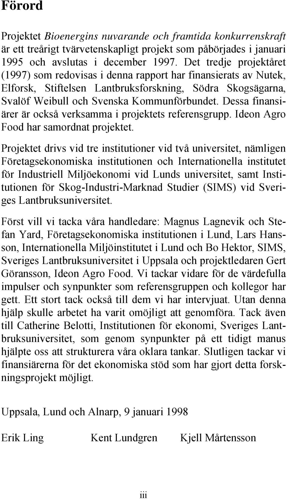 Dessa finansiärer är också verksamma i projektets referensgrupp. Ideon Agro Food har samordnat projektet.