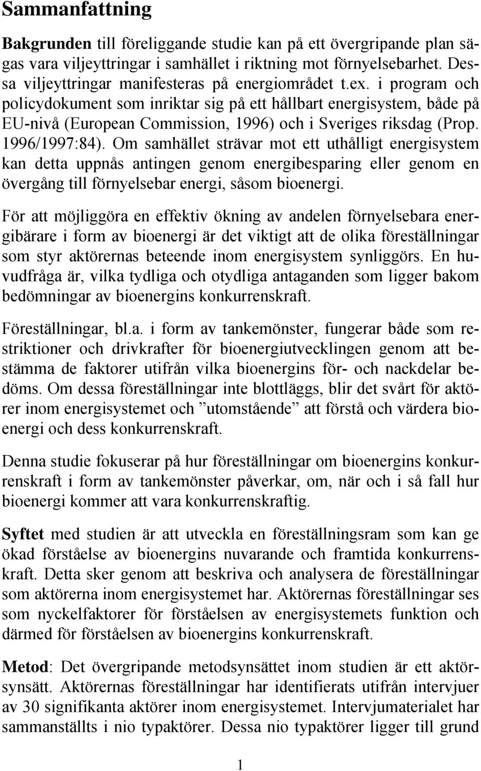 i program och policydokument som inriktar sig på ett hållbart energisystem, både på EU-nivå (European Commission, 1996) och i Sveriges riksdag (Prop. 1996/1997:84).