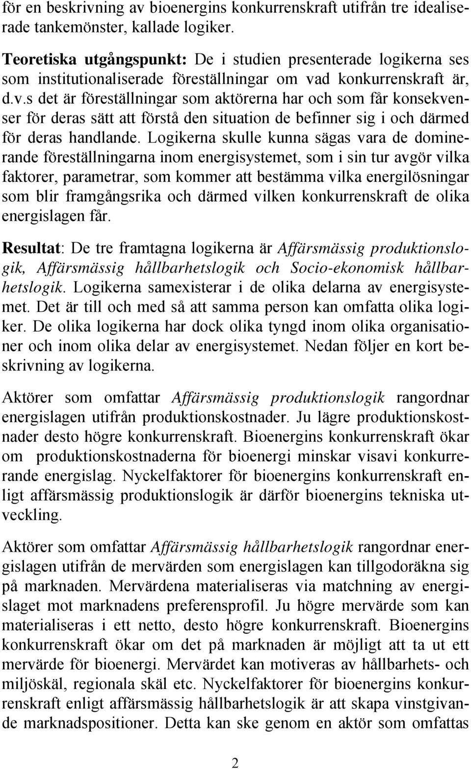 d konkurrenskraft är, d.v.s det är föreställningar som aktörerna har och som får konsekvenser för deras sätt att förstå den situation de befinner sig i och därmed för deras handlande.