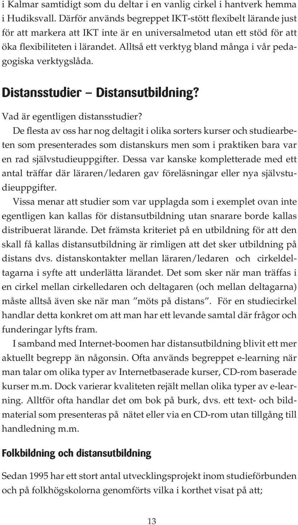 Alltså ett verktyg bland många i vår pedagogiska verktygslåda. Distansstudier Distansutbildning? Vad är egentligen distansstudier?