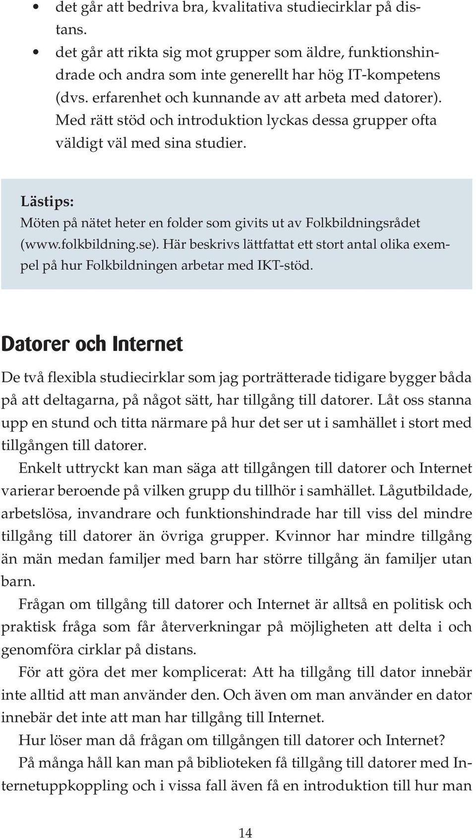 Lästips: Möten på nätet heter en folder som givits ut av Folkbildningsrådet (www.folkbildning.se). Här beskrivs lättfattat ett stort antal olika exempel på hur Folkbildningen arbetar med IKT-stöd.