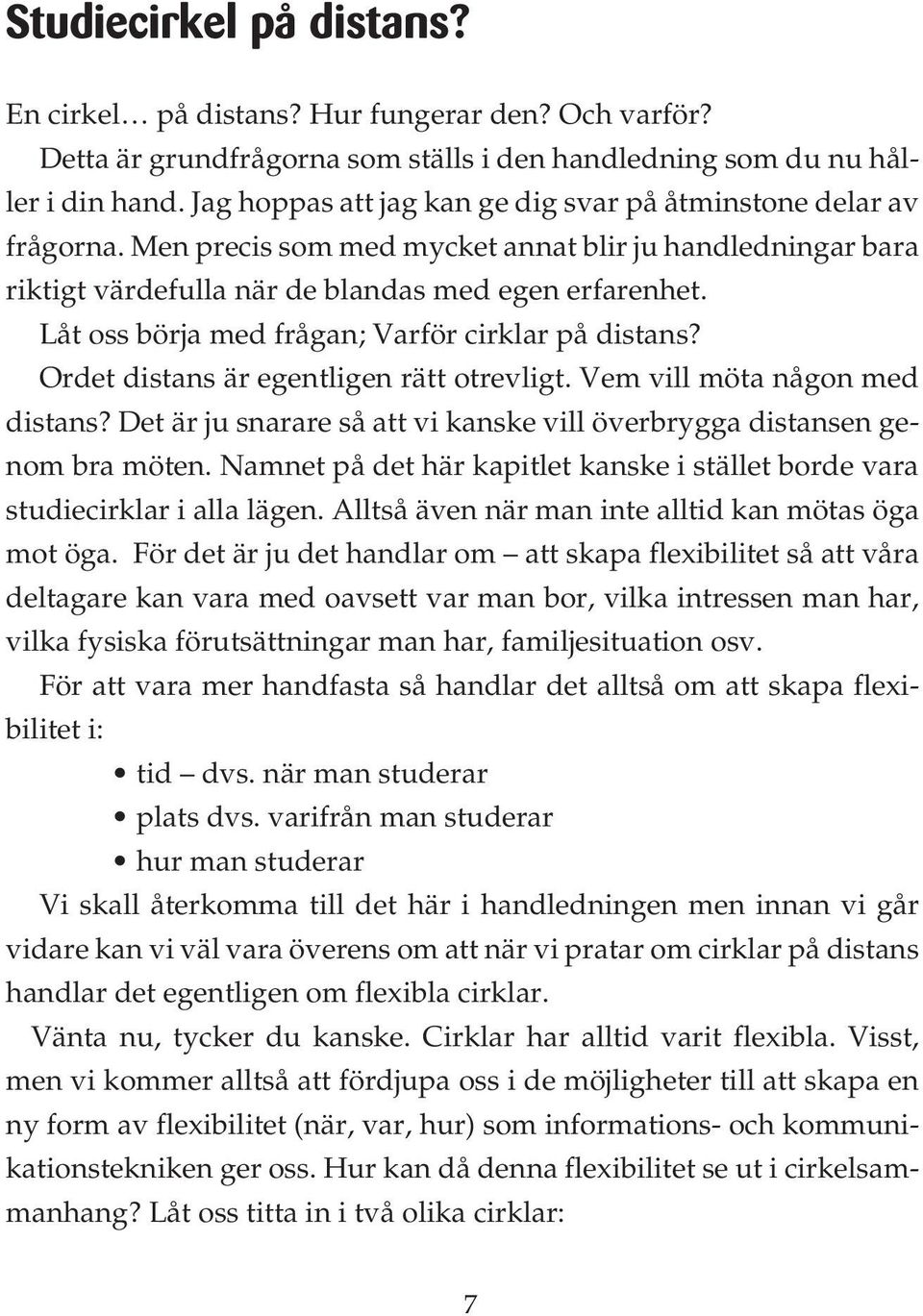 Låt oss börja med frågan; Varför cirklar på distans? Ordet distans är egentligen rätt otrevligt. Vem vill möta någon med distans?