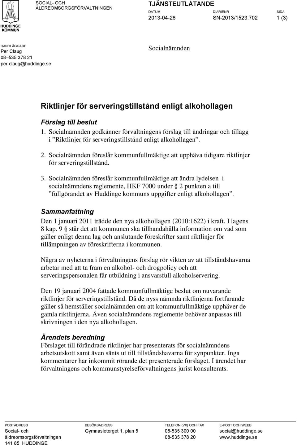 Socialnämnden godkänner förvaltningens förslag till ändringar och tillägg i Riktlinjer för serveringstillstånd enligt alkohollagen. 2.