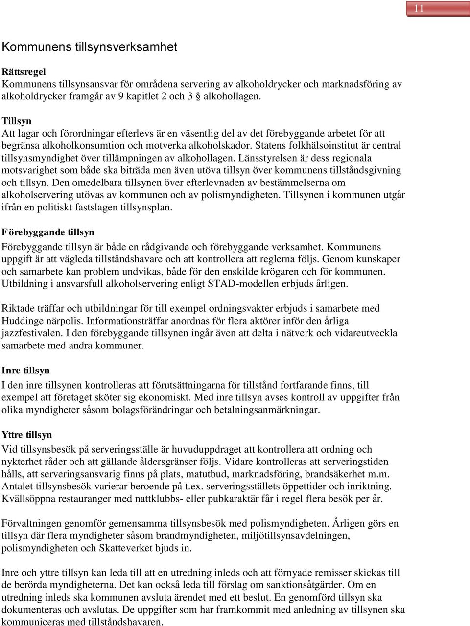 Statens folkhälsoinstitut är central tillsynsmyndighet över tillämpningen av alkohollagen.