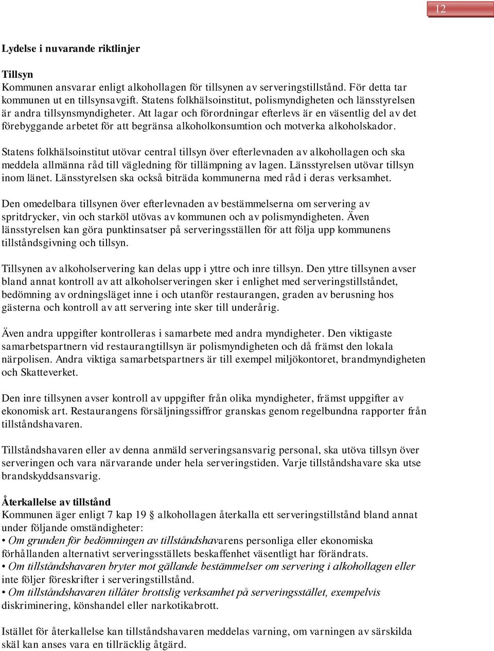 Att lagar och förordningar efterlevs är en väsentlig del av det förebyggande arbetet för att begränsa alkoholkonsumtion och motverka alkoholskador.