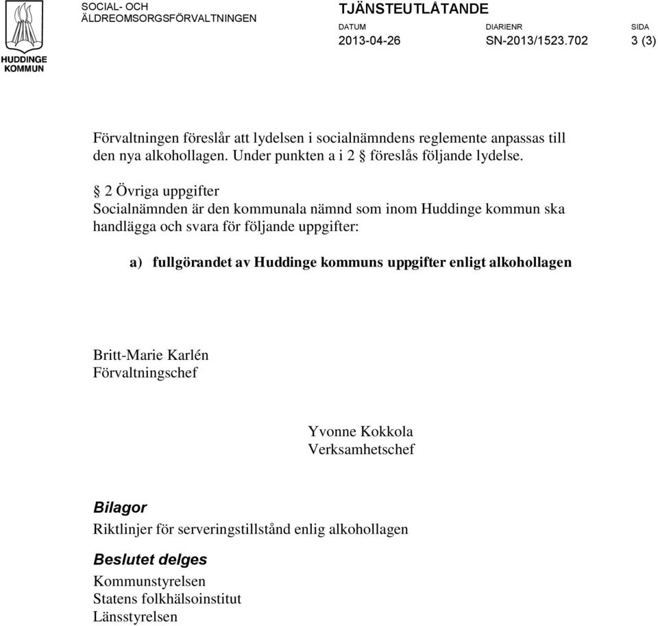 2 Övriga uppgifter Socialnämnden är den kommunala nämnd som inom Huddinge kommun ska handlägga och svara för följande uppgifter: a) fullgörandet av Huddinge