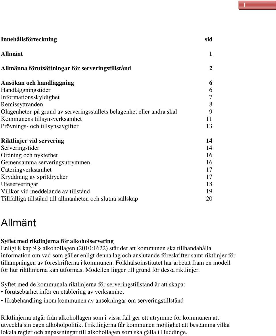 Gemensamma serveringsutrymmen 16 Cateringverksamhet 17 Kryddning av spritdrycker 17 Uteserveringar 18 Villkor vid meddelande av tillstånd 19 Tillfälliga tillstånd till allmänheten och slutna sällskap