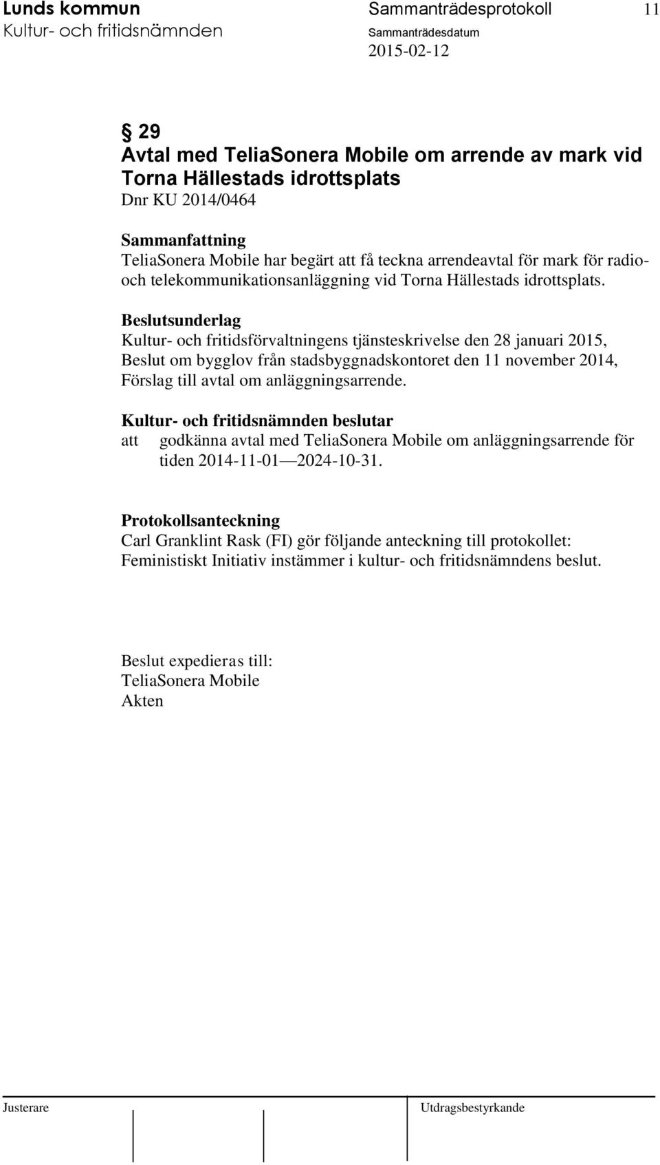 Beslutsunderlag Kultur- och fritidsförvaltningens tjänsteskrivelse den 28 januari 2015, Beslut om bygglov från stadsbyggnadskontoret den 11 november 2014, Förslag till avtal om