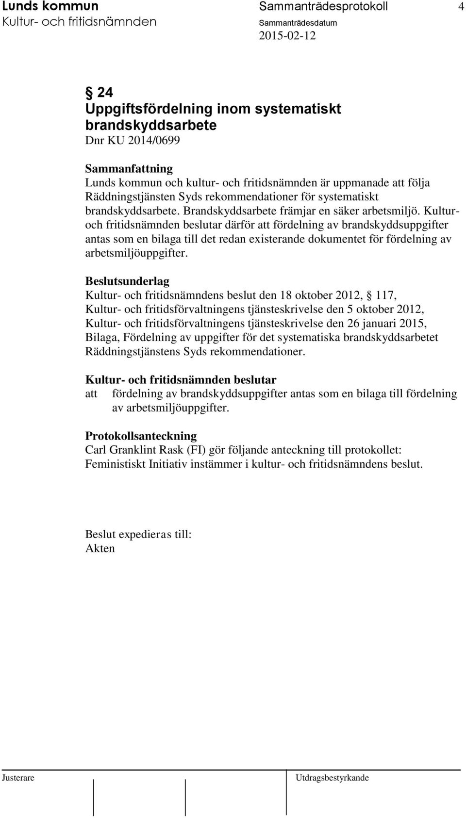 Kulturoch fritidsnämnden beslutar därför att fördelning av brandskyddsuppgifter antas som en bilaga till det redan existerande dokumentet för fördelning av arbetsmiljöuppgifter.