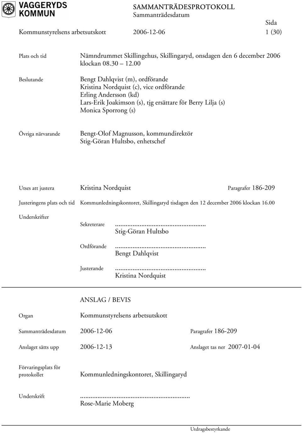 närvarande Bengt-Olof Magnusson, kommundirektör Stig-Göran Hultsbo, enhetschef Utses att justera Kristina Nordquist Paragrafer 186-209 Justeringens plats och tid Kommunledningskontoret, Skillingaryd